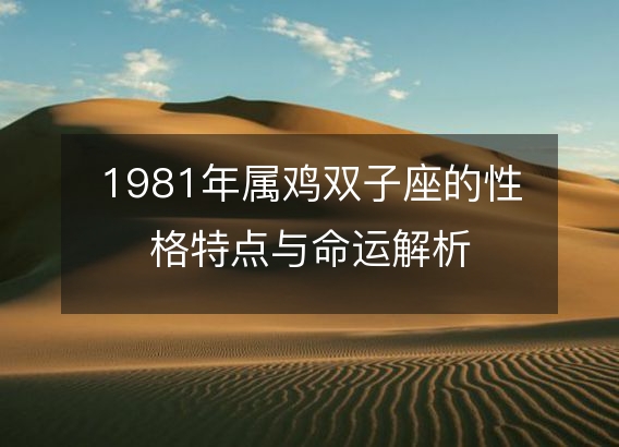 1981年属鸡双子座的性格特点与命运解析