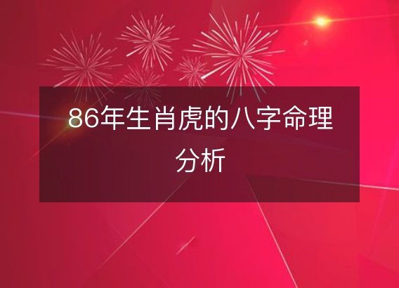 86年生肖虎的八字命理分析