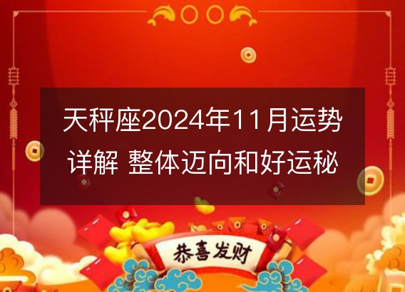 天秤座2024年11月运势详解 整体迈向和好运秘诀