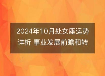 2024年10月处女座运势详析 事业发展前瞻和转运指南