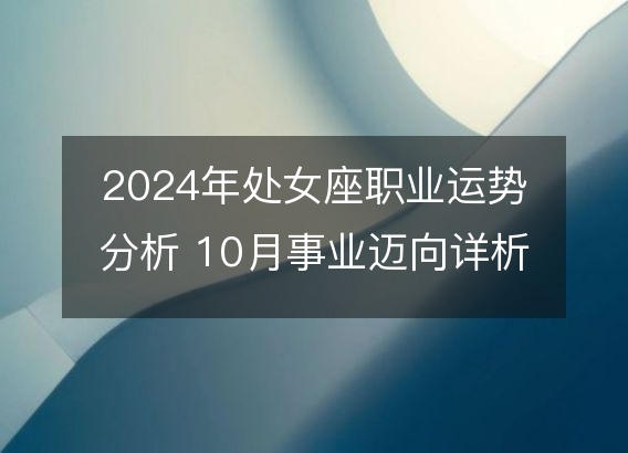 2024年处女座职业运势分析 10月事业迈向详析