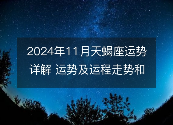 2024年11月天蝎座运势详解 运势及运程走势和星座指南