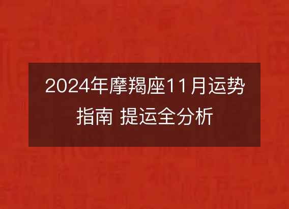 2024年摩羯座11月运势指南 提运全分析