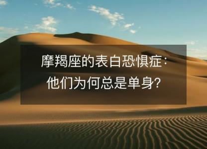 摩羯座的表白恐惧症：他们为何总是单身？