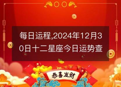 每日<font color='red'>运程</font>,2024年12月30日十二星座今日运势查询