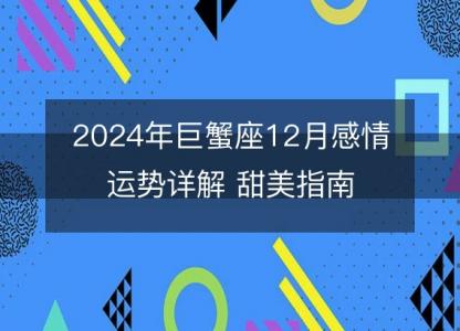 2024年巨蟹座12月感情运势详解 甜美指南